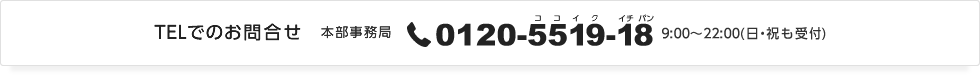 TELでのお問合せ本部事務局0120-5519-18 (日・祝も受付)